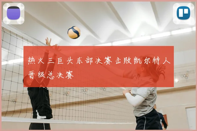 热火三巨头东部决赛击败凯尔特人晋级总决赛