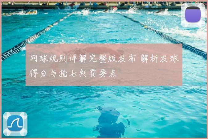 网球规则详解完整版发布 解析发球得分与抢七判罚要点