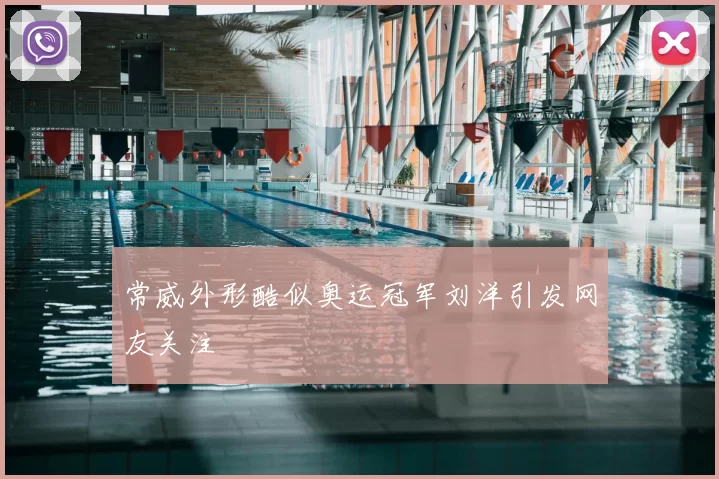 常威外形酷似奥运冠军刘洋引发网友关注