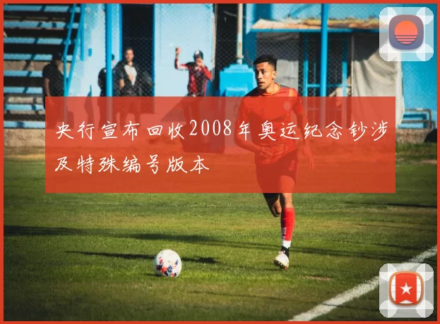 央行宣布回收2008年奥运纪念钞涉及特殊编号版本