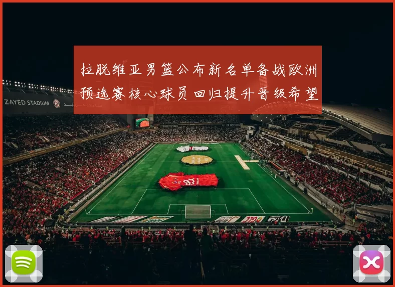 拉脱维亚男篮公布新名单备战欧洲预选赛核心球员回归提升晋级希望