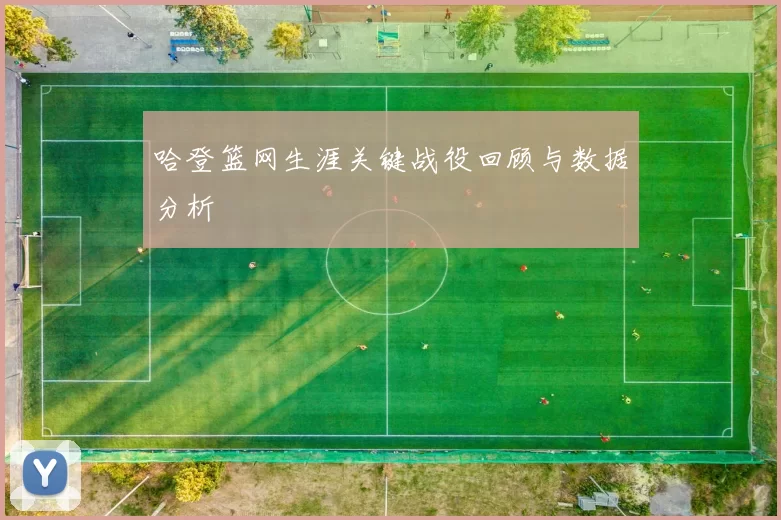 哈登篮网生涯关键战役回顾与数据分析