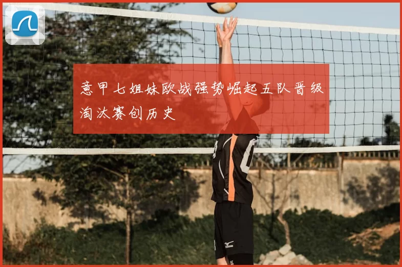 意甲七姐妹欧战强势崛起五队晋级淘汰赛创历史